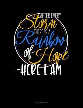 Paperback After Every Storm, There Is a Rainbow of Hope - Here I Am: 3 Column Ledger Book