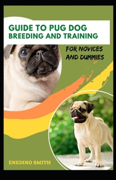 Guide To Pug Dog Breeding And Training For Novices And Dummies