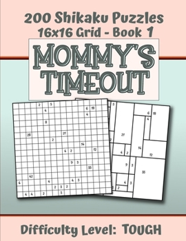 Paperback 200 Shikaku Puzzles 16x16 Grid - Book 1, MOMMY'S TIMEOUT, Difficulty Level Tough: Mental Relaxation For Grown-ups - Perfect Gift for Puzzle-Loving, St Book