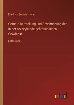 Paperback Getreue Darstellung und Beschreibung der in der Arzneykunde gebräuchlichen Gewächse: Elfter Band [German] Book