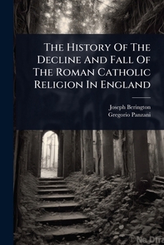 Paperback The History Of The Decline And Fall Of The Roman Catholic Religion In England Book
