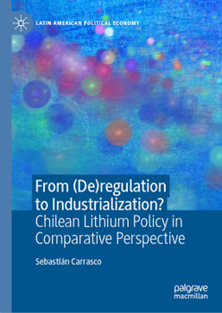 Hardcover From (De)Regulation to Industrialization?: Chilean Lithium Policy in Comparative Perspective Book