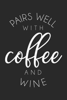 Paperback Pairs Well With Coffee and Wine: Pairs Well With Coffee and Wine Funny Gift Journal/Notebook Blank Lined Ruled 6x9 100 Pages Book