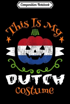 Composition Notebook: This Is My Dutch Pumpkin Costume Netherlands Flag Journal/Notebook Blank Lined Ruled 6x9 100 Pages