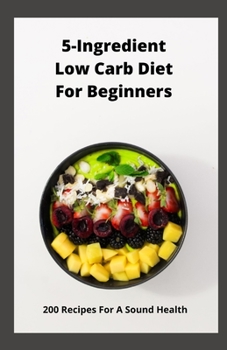 Paperback 5-Ingredient Low Carb Diet For Beginners: 200 Recipes For A Sound Health Book