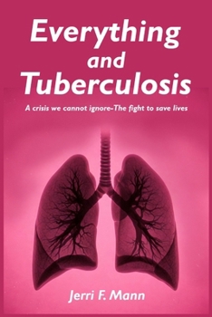 Paperback Everything and Tuberculosis: A Crisis We Cannot Ignore the Fight to Save Lives Book