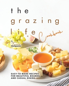 Paperback The Grazing Life Cookbook: Easy-to-Make Recipes for Beautiful Boards and Casual Dining Book