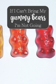 Paperback If I Can't Bring My Gummy Bears I'm Not Going: 100-page blank lined journal featuring gummy bears quote Book