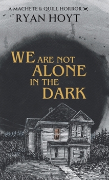 We Are Not Alone in the Dark (A Machete & Quill Horror)