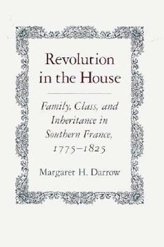 Hardcover Revolution in the House: Family, Class, and Inheritance in Southern France, 1775-1825 (Princeton Legacy Library) Book