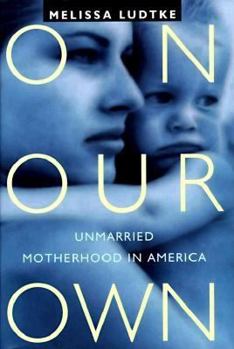 Hardcover On Our Own: Unmarried Motherhood in America Book