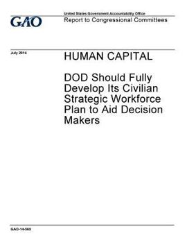Paperback Human capital: DOD should fully develop its civilian strategic workforce plan to aid decision makers: report to Congressional committees. Book