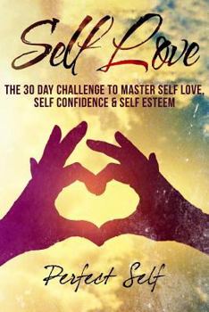 Paperback Self Love: The 30 Day Challenge To Master Self Love, Self Confidence & Self Esteem Book