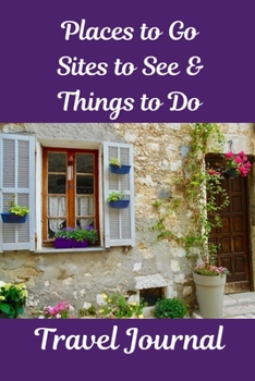 Places to Go, Sites to See & Things to Do Travel Journal