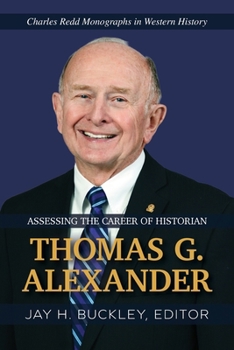 Assessing the Career of Historian Thomas G. Alexander (Charles Redd Monographs in Western History)