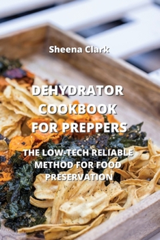 Paperback Dehydrator Cookbook for Preppers: The Low-Tech Reliable Method for Food Preservation Book