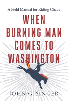 Paperback When Burning Man Comes to Washington: A Field Manual for Riding Chaos Book