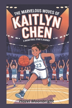 The Marvelous Moves of Kaitlyn Chen: A Basketball Star's Journey