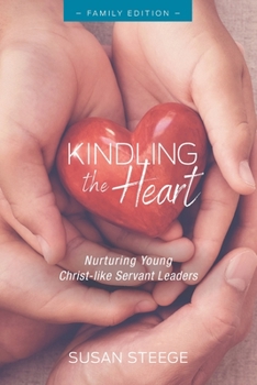 Paperback Kindling the Heart - Family Edition: Nurturing Young Christ-like Servant Leaders Book