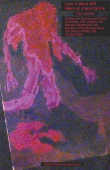 Love Is What Will Make an Immortal Die: Also Includes Waiting for Godotal and Future Uncertain, Self-sedition, No Reason, Rhyme, Trapped Within the Demise of Time and The Mystery of the Missing Dead