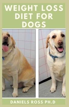 WEIGHT LOSS DIET FOR DOGS: Expert Diet Solution for Weight loss in Dogs to  Keep Your Puppy Friend Fit,Active and Healthy