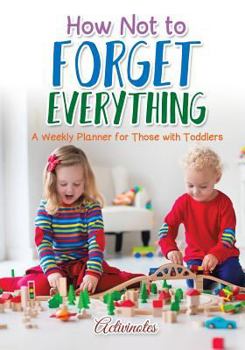 Paperback How Not to Forget Everything. A Weekly Planner for those with Toddlers Book