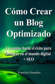 Paperback Cómo crear un Blog optimizado: ¿Sabías que un blog optimizado puede ser más rentable? Te explico cómo lo hago + regalos [Spanish] Book