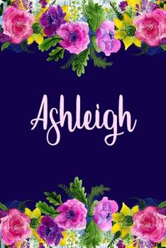 Paperback Ashleigh: Personalized Name Pink Floral Design Matte Soft Cover Notebook Journal to Write In. 120 Blank Lined Pages Book