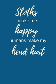 Sloths Make Me Happy. Humans Make My Head Hurt: Sloth Notebook, Cute Novelty Sloth Gifts for Women, Girls, Men and Boys, Blue Teal Green Lined Paperback Journal Book Notepad Diary, To Do List, Small /
