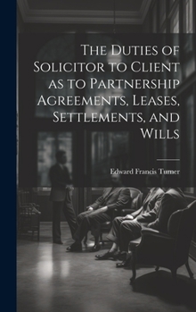 Hardcover The Duties of Solicitor to Client as to Partnership Agreements, Leases, Settlements, and Wills Book