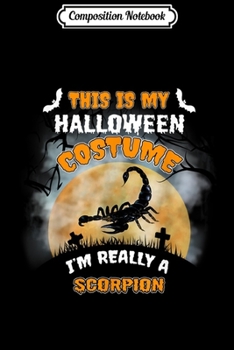 Composition Notebook: This Is My Halloween Costume I'm Really Scorpion  Journal/Notebook Blank Lined Ruled 6x9 100 Pages