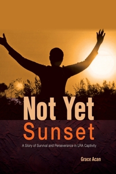 Paperback Not Yet Sunset: A Story of Survival and Perseverance in LRA Captivity Book