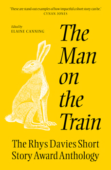 The Man on the Train: The Rhys Davies Short Story Competition Anthology