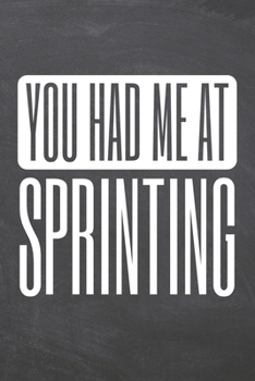 You Had Me At Sprinting: Sprinting Notebook, Planner or Journal | Size 6 x 9 | 110 Dot Grid Pages | Office Equipment, Supplies, Gear |Funny Sprinting Gift Idea for Christmas or Birthday