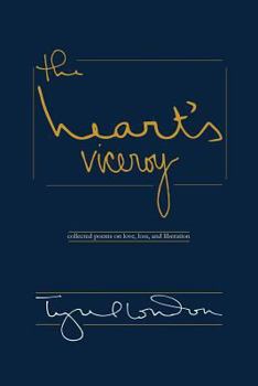 the heart's viceroy: collected poems on love, loss, and liberation
