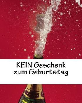 KEIN Geschenk zum Geburtstag: Geburtstagsgag, 30 Seiten, wei?, f?r alle Geburtstage