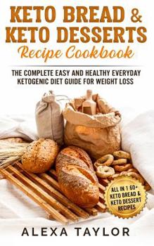 Paperback Keto Bread & Keto Desserts Recipe Cookbook: The Complete Easy And Healthy Everyday Ketogenic Diet Guide For Weight Loss Book