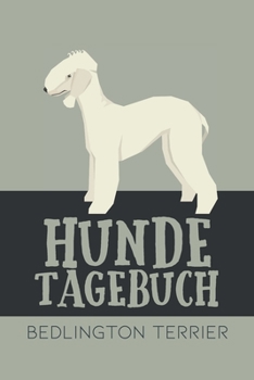 Hundetagebuch Bedlington Terrier: Das Buch für deinen Hund, zum Eintragen und ausfüllen. Eintragebuch für Hundebesitzer (German Edition)