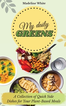 Hardcover My Daily Greens: A Collection of Quick Side Dishes for Your Plant-Based Meals Book