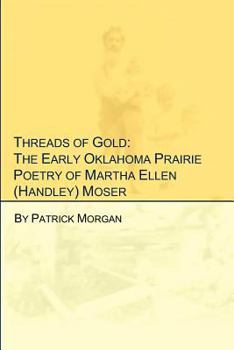 Paperback Threads of Gold: The Early Oklahoma Prairie Poetry of Martha Ellen (Handley) Moser Book