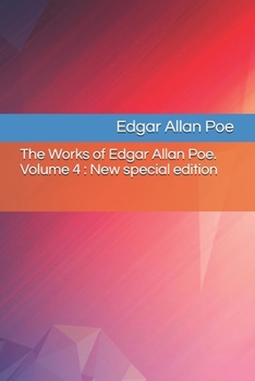 The Works of Edgar Allan Poe. Volume 4 : New special edition