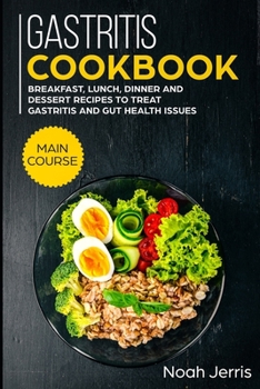 Gastritis Cookbook: MAIN COURSE - Breakfast, Lunch, Dinner and Dessert Recipes to Treat Gastritis and GUT Health Issues