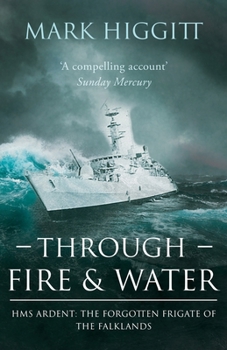 Paperback Through Fire and Water: HMS Ardent: The Forgotten Frigate of the Falklands Book