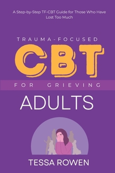 Paperback Trauma-Focused CBT for Grieving Adults: A Step-by-Step TF-CBT Guide for Those Who Have Lost Too Much Book