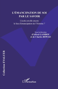 L'émancipation de soi par le savoir: L'école est-elle encore le lieu d'émancipation de l'Homme ? (Evaluer) (French Edition)