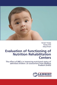 Evaluation of functioning of Nutrition Rehabilitation Centers: The effect of NRCs in improving nutritional status of admitted children: an assessment from Madhya Pradesh