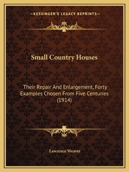 Paperback Small Country Houses: Their Repair And Enlargement, Forty Examples Chosen From Five Centuries (1914) Book