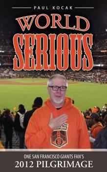 Paperback World Serious: One San Francisco Giants Fan's 2012 Pilgrimage Book