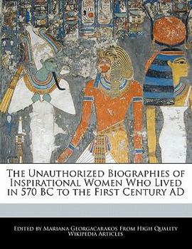 Paperback The Unauthorized Biographies of Inspirational Women Who Lived in 570 BC to the First Century Ad Book