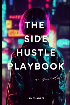 Paperback The Side Hustle Playbook: A Strategic Guide to Building Multiple Income Streams: Launch Your Business in 90 Days Book